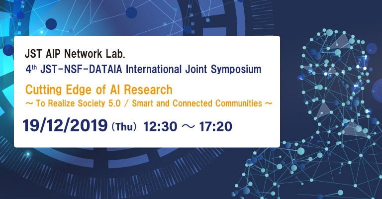 4th JST-NSF-DATAIA International Joint Symposium Cutting Edge of AI Research ~ To Realize Society 5.0 / Smart and Connected Communities ~