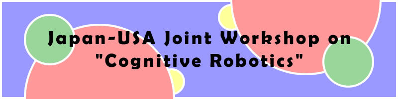 Japan-USA Joint Workshop on 'Cognitive Robotics'
