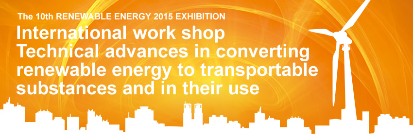 The 10th RENEWABLE ENERGY 2015 EXHIBITION International work shop Technical advances in converting renewable energy to transportable substances and in their use