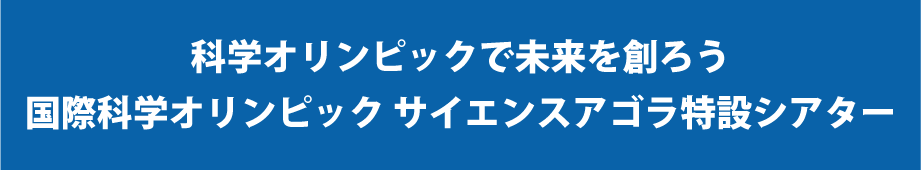 科学オリンピックで未来を創ろう 国際科学オリンピック サイエンスアゴラ特設シアター