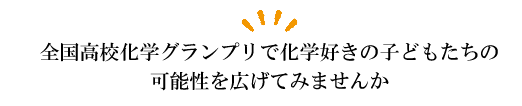 全国高校化学グランプリで化学好きの子どもたちの可能性を広げてみませんか