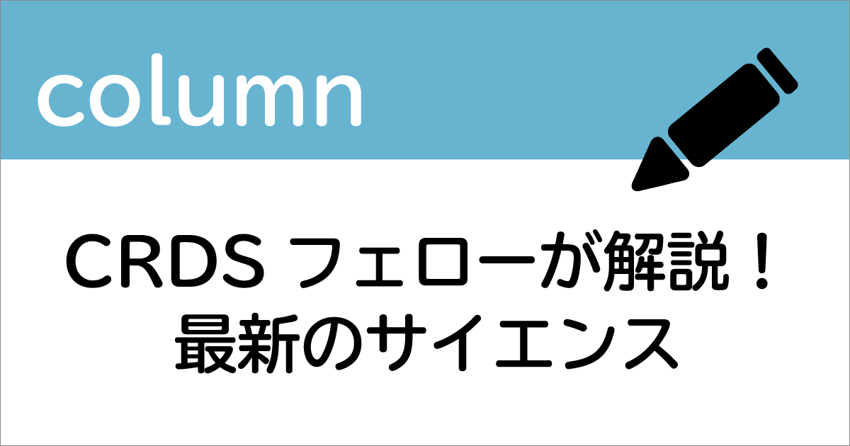 CRDSフェローが解説！最新のサイエンス