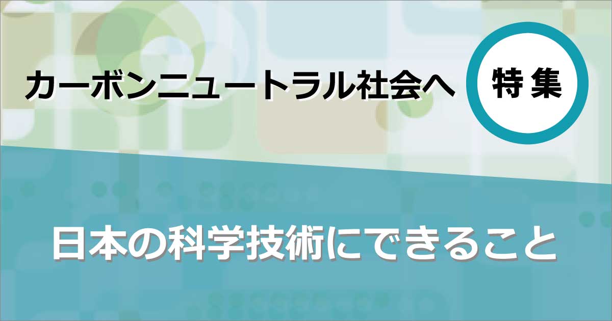 【特集】カーボンニュートラル社会へ 日本の科学技術にできること