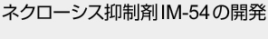 ネクローシス抑制剤 IM - 54 の開発
