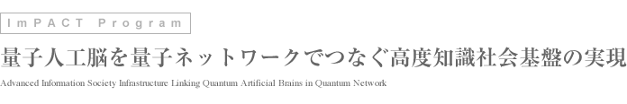 ImPACT Program 量子人工脳を量子ネットワークでつなぐ高度知識社会基盤の実現