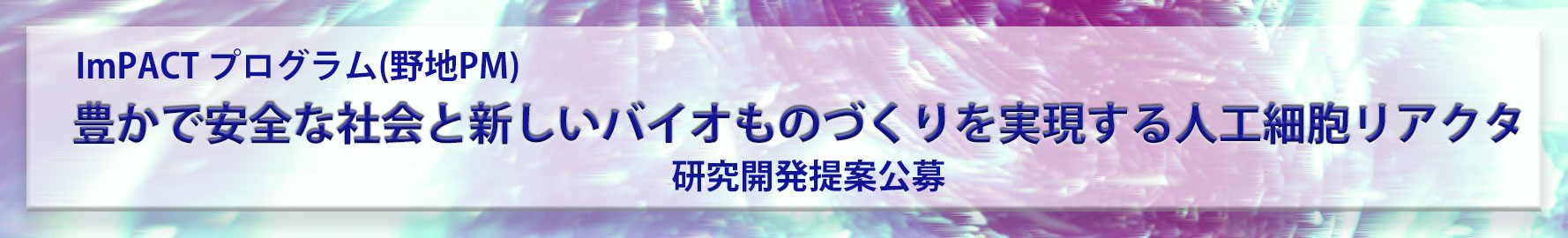 「豊かで安全な社会と新しいバイオものづくりを実現する人工細胞リアクタ」（PM:野地博行)