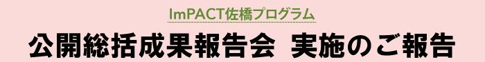 ImPACT佐橋プログラム 公開総括成果報告会 実施のご報告