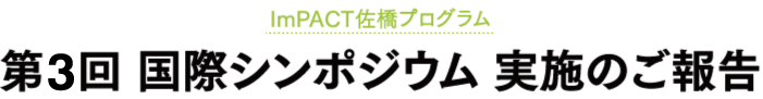 ImPACT佐橋プログラム 第3回 国際シンポジウム 実施のご報告