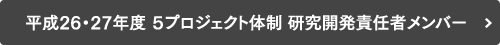 平成26・27年度 ５プロジェクト体制 研究開発責任者メンバー