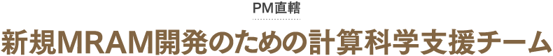 PM直轄 新規MRAM開発のための計算科学支援チーム