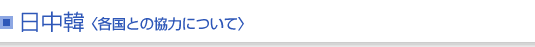 日中韓＜各国との協力について＞