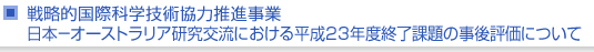 戦略的国際科学技術協力推進事業　日本−オーストラリア研究交流における平成23年度終了課題の事後評価について