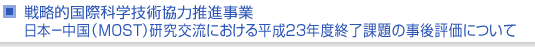 戦略的国際科学技術協力推進事業　日本−中国（MOST）研究交流における平成23年度終了課題の事後評価について