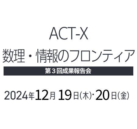 ACT-X 数理・情報のフロンティア　第３回成果報告会