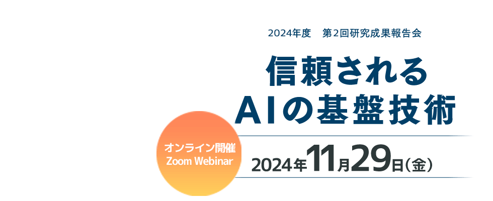 2024年度 第２回研究成果報告会　信頼されるAIの基盤技術