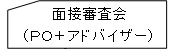 面接審査会（ＰＯ＋アドバイザー）