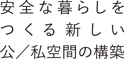 安全な暮らしをつくる新しい公／私空間の構築