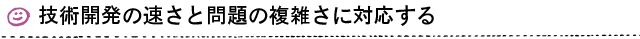 技術開発の速さと問題の複雑さに対応する